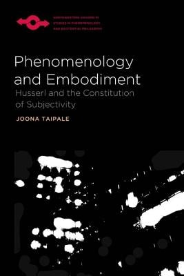 Phenomenology and Embodiment: Husserl and the Constitution of Subjectivity by Taipale, Joona