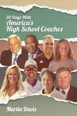 Thirty Days with America's High School Coaches: True stories of successful coaches using imagination and a strong internal compass to shape tomorrow's by Davis, Martin A.