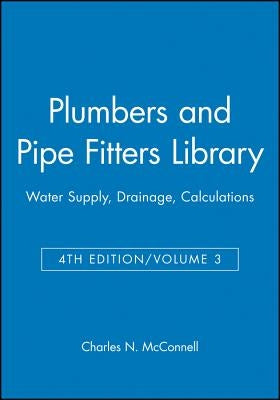 Plumbers and Pipe Fitters Library, Volume 3: Water Supply, Drainage, Calculations by McConnell, Charles N.