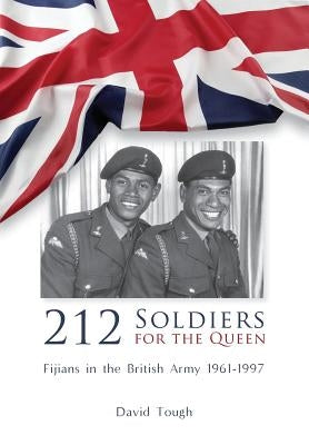 212 Soldiers for the Queen: Fijians in the British Army 1961-1997 by Tough, David