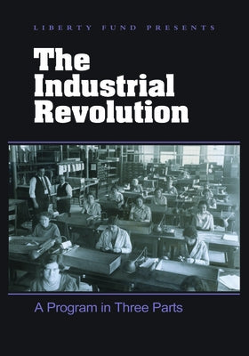 The Industrial Revolution (DVD): A Program in Three Parts by Liberty Fund Inc