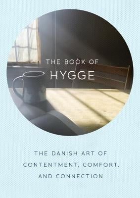 The Book of Hygge: The Danish Art of Contentment, Comfort, and Connection by Thomsen Brits, Louisa