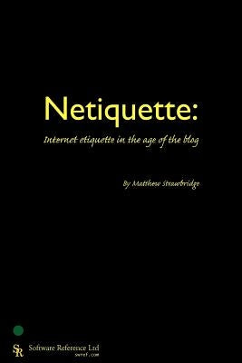 Netiquette: Internet Etiquette in the Age of the Blog by Strawbridge, Matthew