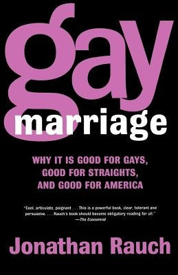 Gay Marriage: Why It Is Good for Gays, Good for Straights, and Good for America by Rauch, Jonathan