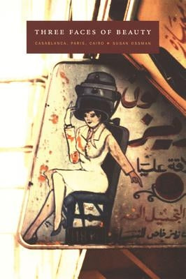 Three Faces of Beauty: Casablanca, Paris, Cairo by Ossman, Susan