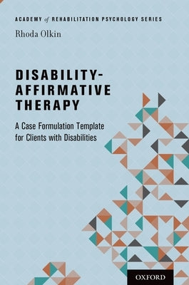 Disability-Affirmative Therapy: A Case Formulation Template for Clients with Disabilities by Olkin, Rhoda