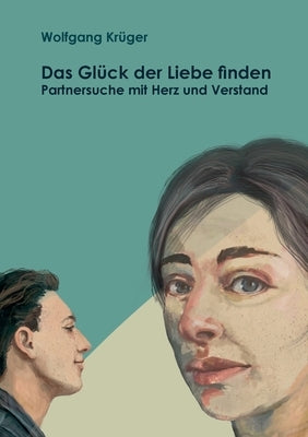 Das Glück der Liebe finden: Partnersuche mit Herz und Verstand by Krüger, Wolfgang