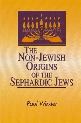 The Non-Jewish Origins of the Sephardic Jews by Wexler, Paul