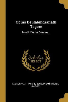 Obras De Rabindranath Tagore: Mashi, Y Otros Cuentos... by Tagore, Rabindranath