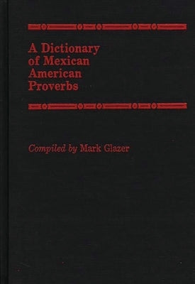 A Dictionary of Mexican American Proverbs by Glazer, Mark