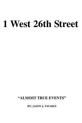 1 West 26th Street: Almost True Events by Tavares, Jason J.