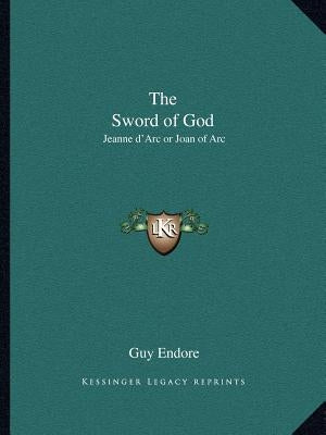 The Sword of God: Jeanne d'Arc or Joan of Arc by Endore, Guy