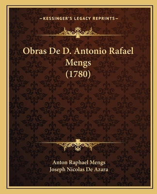 Obras De D. Antonio Rafael Mengs (1780) by Mengs, Anton Raphael