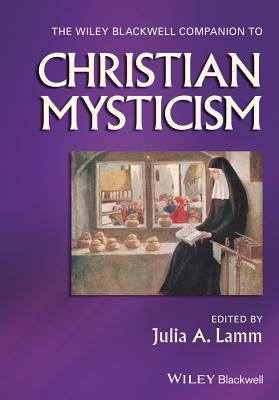 The Wiley-Blackwell Companion to Christian Mysticism by Lamm, Julia A.