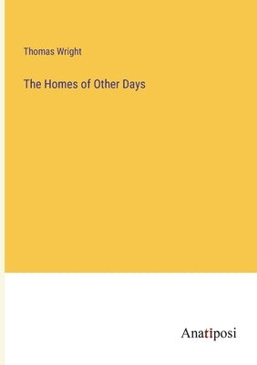 The Homes of Other Days by Wright, Thomas