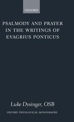 Psalmody and Prayer in the Writings of Evagrius Ponticus by Dysinger, Luke