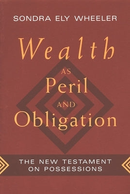 Wealth as Peril and Obligation: The New Testament on Possessions by Wheeler, Sondra Ely