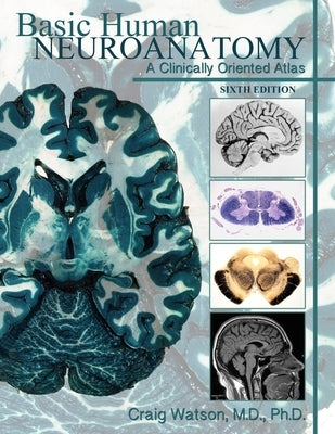 Basic Human Neuroanatomy: A Clinically Oriented Atlas by Watson, Craig