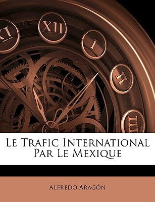 Le Trafic International Par Le Mexique by Aragón, Alfredo