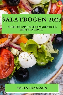 Salatbogen 2023: Friske og Smagfulde Opskrifter til Enhver Anledning by Fransson, Søren
