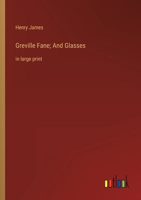 Greville Fane; And Glasses: in large print by James, Henry