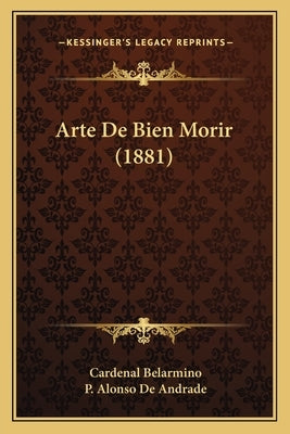 Arte De Bien Morir (1881) by Belarmino, Cardenal