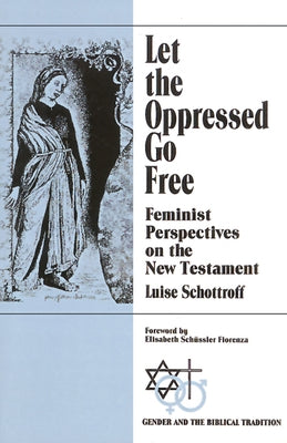 Let the Oppressed Go Free: Feminist Perspectives on the New Testament by Schottroff, Luise
