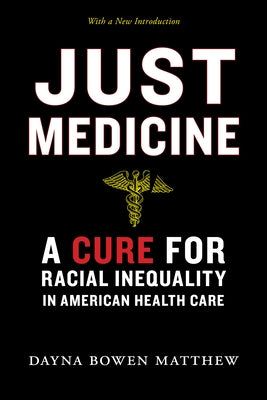Just Medicine: A Cure for Racial Inequality in American Health Care by Matthew, Dayna Bowen