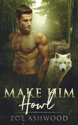 Make Him Howl by Ashwood, Zoe