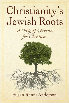 Christianity's Jewish Roots: A Study of Judaism for Christians by Anderson, Susan