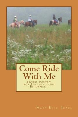 Come Ride With Me: Horse Poetry for Learning and Enjoyment by Brace, Mary Beth