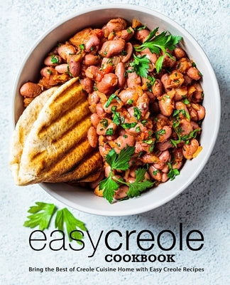 Easy Creole Cookbook: Bring the Best of Creole Cuisine Home with Easy Creole Recipes (2nd Edition) by Press, Booksumo