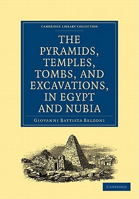 Narrative of the Operations and Recent Discoveries Within the Pyramids, Temples, Tombs, and Excavations, in Egypt and Nubia: And of a Journey to the C by Belzoni, Giovanni Battista