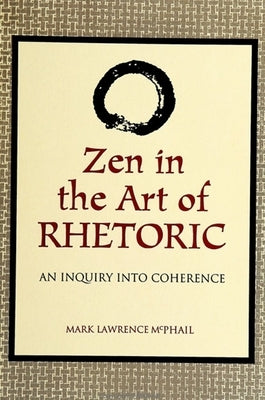 Zen in the Art of Rhetoric by McPhail, Mark