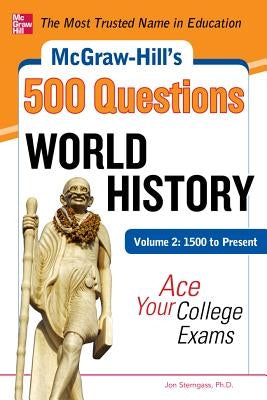 McGraw-Hill's 500 World History Questions, Volume 2: 1500 to Present: Ace Your College Exams: 3 Reading Tests + 3 Writing Tests + 3 Mathematics Tests by Sterngass, Jon