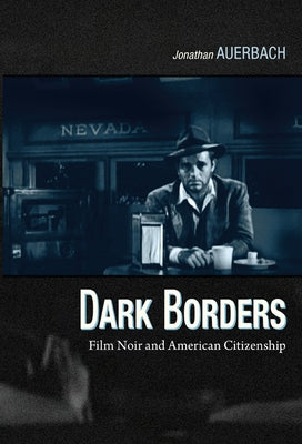Dark Borders: Film Noir and American Citizenship by Auerbach, Jonathan