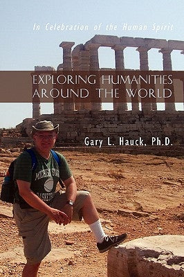 Exploring Humanities Around the World: In Celebration of the Human Spirit by Hauck, Ph. D. Gary L.