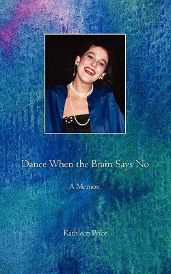 Dance When the Brain Says No by Price, Kathleen