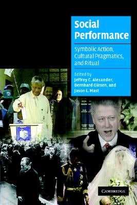 Social Performance: Symbolic Action, Cultural Pragmatics, and Ritual by Alexander, Jeffrey C.