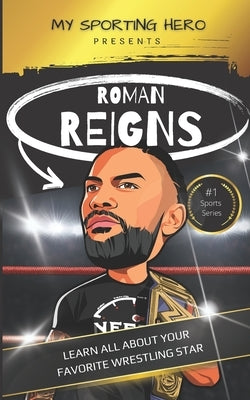 My Sporting Hero: Roman Reigns: Learn all about your favorite wrestling star by Green, Rob