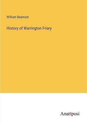 History of Warrington Friary by Beamont, William