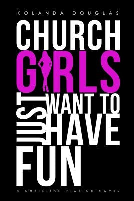 Church Girls Just Want to Have Fun by Douglas, Kolanda
