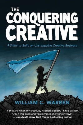 The Conquering Creative: 9 Shifts to Build an Unstoppable Creative Business by Warren, William C.