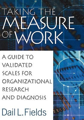 Taking the Measure of Work: A Guide to Validated Scales for Organizational Research and Diagnosis by Fields, Dail L.