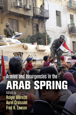 Armies and Insurgencies in the Arab Spring by Albrecht, Holger
