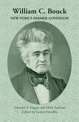 William C. Bouck: New York's Farmer Governor by Hagan, Edward A.