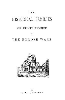 The Historical Families of Dumfriesshire and the Border Wars by Johnstone, C. L.