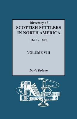 Directory of Scottish Settlers in North America, 1625-1825. Volume VIII by Dobson, David