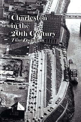 Charleston in the 20th Century by Dunham, Tom