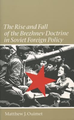 Rise and Fall of the Brezhnev Doctrine in Soviet Foreign Policy by Ouimet, Matthew J.